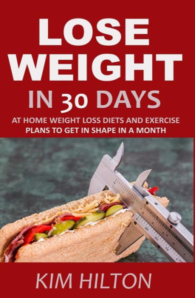 Lose Weight In 30 Days : At Home Weight Loss Diets, Carb Cycling And Exercise Plans To Get In Shape In A Month