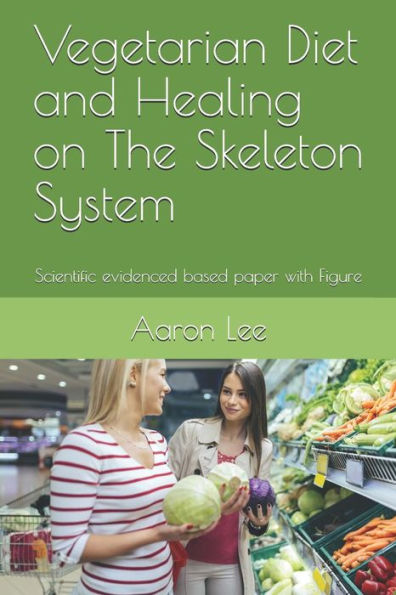 Vegetarian Diet And Healing On The Skeleton System : Scientific Evidenced Based Paper With Figure