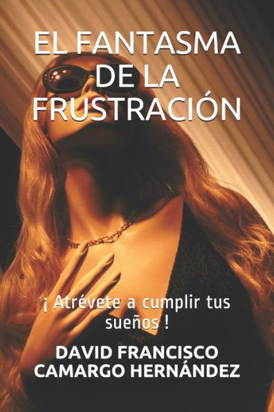 EL FANTASMA DE LA FRUSTRACIÓN: ¡ Atrevete a cumplir tus sueños ! (Spanish Edition)