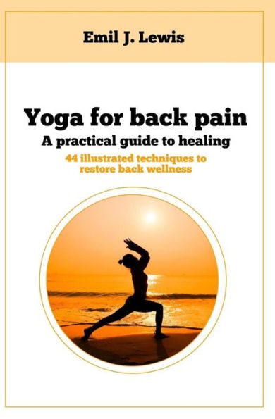 Yoga For Back Pain : A Practical Guide To Healing