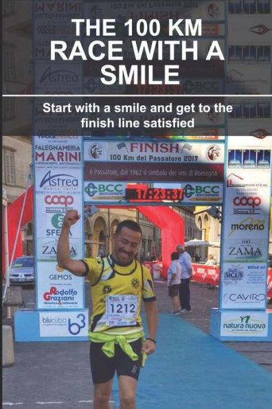 The 100 Km Race With A Smile : Start With A Smile And Get To The Finish Line Satisfied