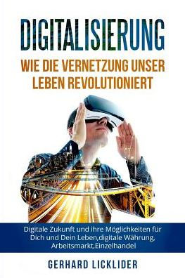 Digitalisierung: Wie die Vernetzung unser Leben Revolutioniert: Digitale Zukunft und ihre Möglichkeiten für Dich und Dein Leben, Digitale Währung, Arbeitsmarkt, Einzelhandel (German Edition)