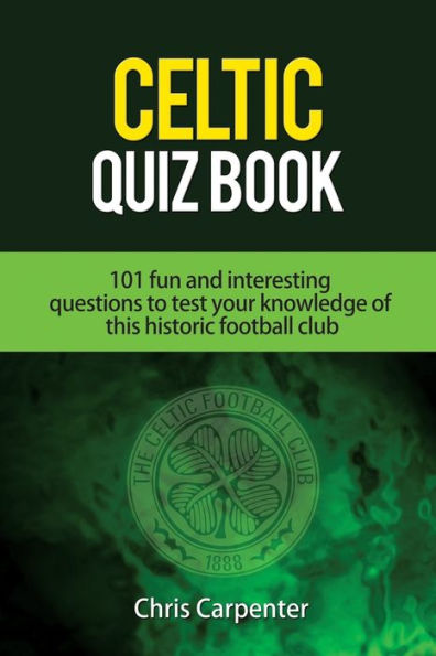 Celtic Quiz Book: 101 Interesting Questions About Celtic Football Club.