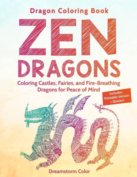 Dragon Coloring Book: Zen Dragons. Coloring Castles, Fairies, and Fire Breathing Dragons for Peace of Mind (With Printable PDF and Quotes)