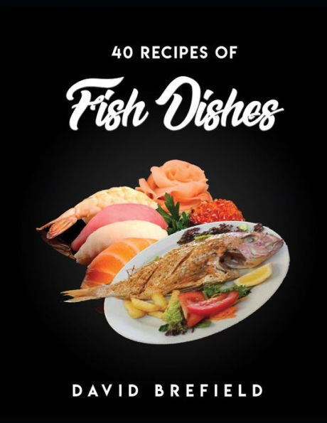 40 recipes of fish dishes: The best reciprs of fish dishes from around the world. Easy to prepare (A series of cookbooks)