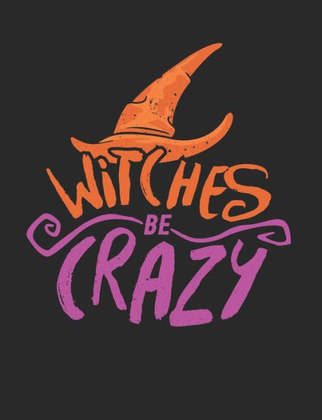 Witches Be Crazy : Witch Wicca Spell Paper Bright Halloween 200 Pages