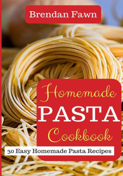 Homemade Pasta Cookbook: 30 Easy Homemade Pasta Recipes - 9781720030058