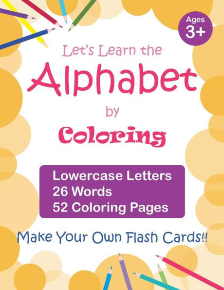 Let's Learn The Alphabet By Coloring - Lowercase Letters, 26 Words, 52 Coloring Pages : Fun Ways To Learn The Alphabet, Ages 3-7, Toddlers