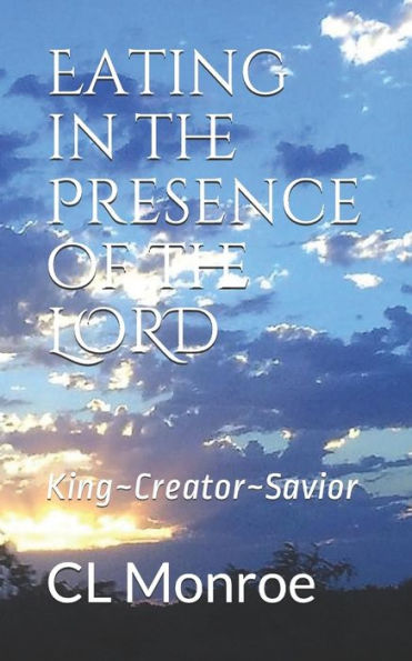 Eating in the Presence of the LORD: King~Creator~Savior