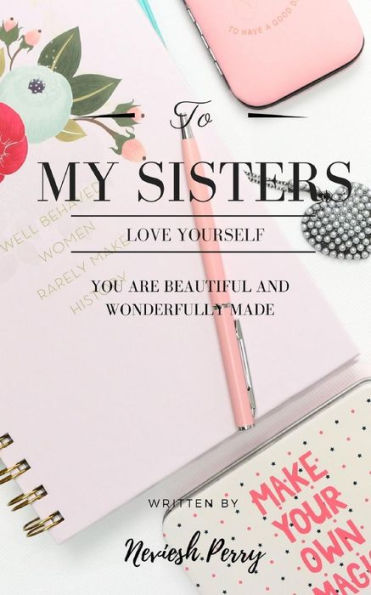 To My Sisters: Love Yourself: You Are Beautiful And Wonderfully Made