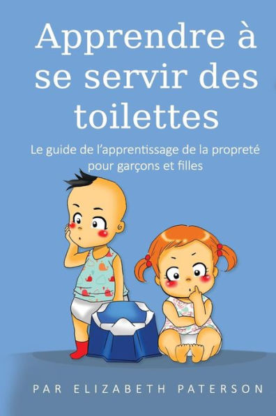 Apprendre à se servir des toilettes: Le guide de l’apprentissage de la propreté pour garçons et filles (French Edition)