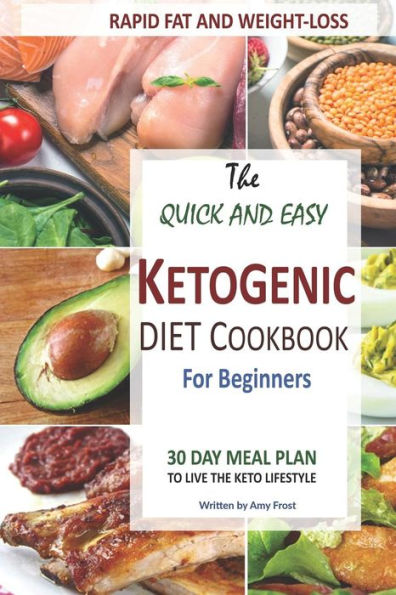 Quick And Easy Ketogenic Diet And Cookbook For Beginners: 30 Day Meal Plan For Rapid Fat & Weight Loss