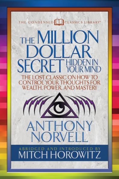 The Million Dollar Secret Hidden In Your Mind (Condensed Classics) : The Lost Classic On How To Control Your Thoughts For Wealth, Power, And Mastery