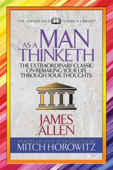 As a Man Thinketh (Condensed Classics): The Extraordinary Classic on Remaking Your Life Through Your Thoughts