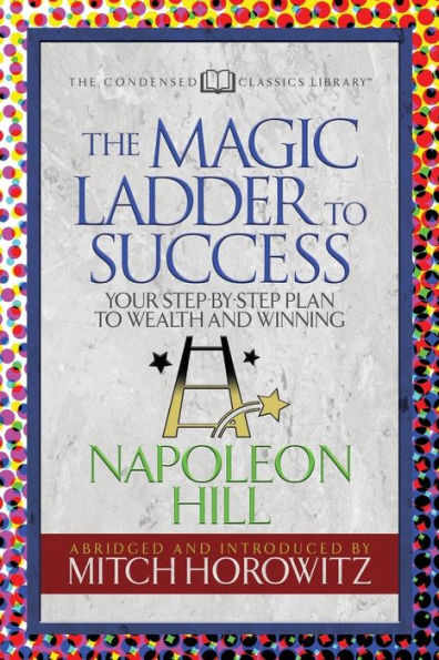 The Magic Ladder To Success (Condensed Classics) : Your-Step-By-Step Plan To Wealth And Winning