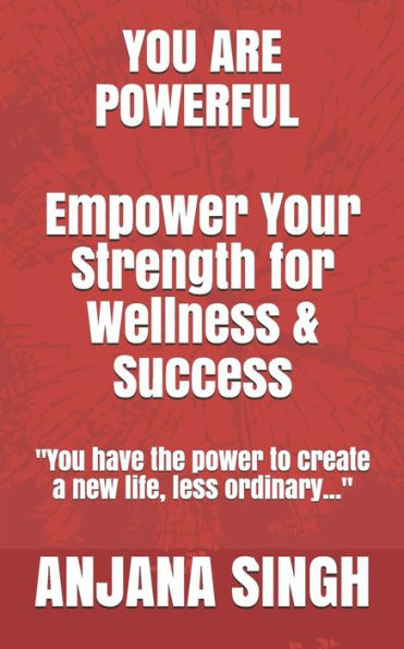 You Are Powerful : Empower Your Strength For Wellness And Success