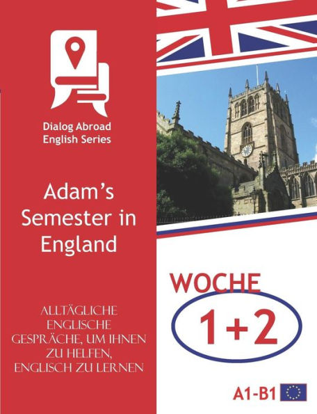 Alltägliche Englischgespräche, um Ihnen zu helfen, Englisch zu lernen - Woche 1/Woche 2: Adam’s Semester in England (vierzehn Tage) (German Edition)