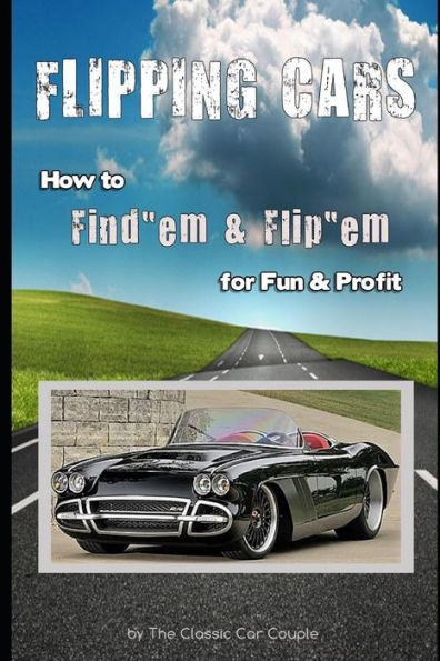 Flipping Cars: How to Find'em & Flip'em for Fun & Profit