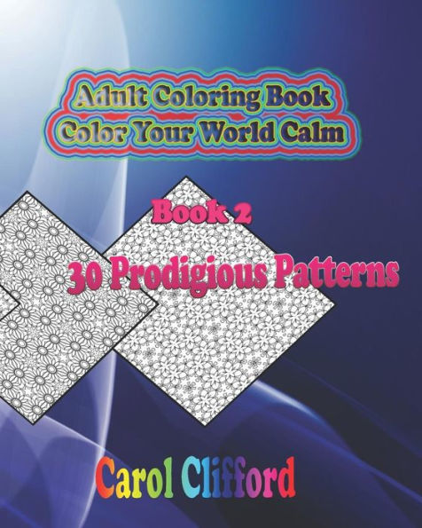 Adult Coloring Book, Book 2 - 30 Prodigious Patterns: Color Your world Calm