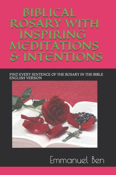 BIBLICAL ROSARY WITH INSPIRING MEDITATIONS & INTENTIONS: FIND EVERY SENTENCE OF THE ROSARY IN THE BIBLE ENGLISH VERSION