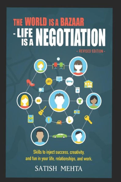 The World Is A Bazaar - Life Is A Negotiation. Revised Edition: Skills To Inject Success, Creativity, And Fun In Your Life, Relationships, And Work