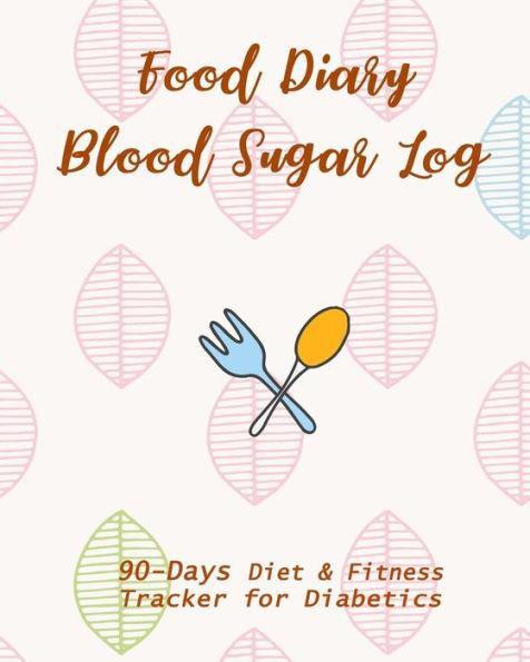 Food Diary and Blood Sugar Log : 90-Day Diet and Fitness Tracker for Diabetics