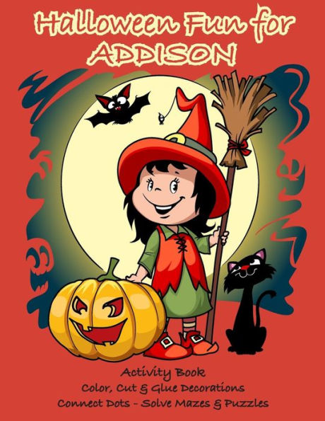 Halloween Fun for Addison Activity Book : Color, Cut & Glue Decorations - Connect Dots - Solve Mazes & Puzzles