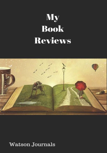 My Book Reviews: A Reading Log And 100 Pages To Keep Your Reviews Organized