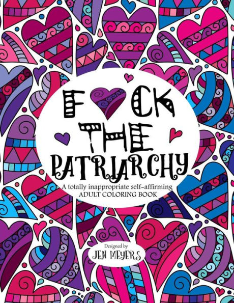 F*ck the Patriarchy: A totally inappropriate self-affirming adult coloring book (Totally Inappropriate Series)