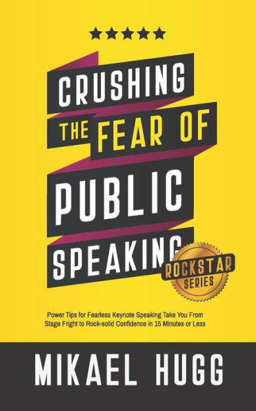 Crushing the Fear of Public Speaking: Power Tips for Fearless Keynote Speaking Take You From Stage Fright to Rock-solid Confidence in 15 Minutes or Less (Rockstar Mindset Productivity Hacks)