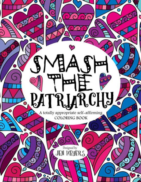 Smash The Patriarchy : A Totally Appropriate Self-Affirming Coloring Book