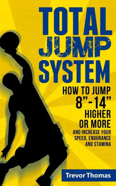 Total Jump System: How To Jump 8-14 Higher Or More