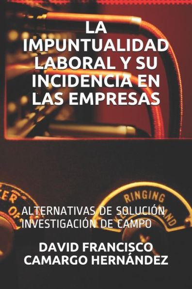 LA IMPUNTUALIDAD LABORAL Y SU INCIDENCIA EN LAS EMPRESAS: ALTERNATIVAS DE SOLUCIÓN INVESTIGACIÓN DE CAMPO (Spanish Edition)