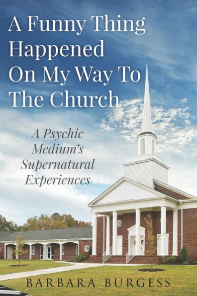 A Funny Thing Happened on My Way to The Church: A Psychic Medium’s Supernatural Experiences