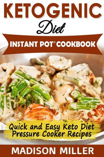 Ketogenic Diet Instant Pot Cookbook: Quick and Easy Keto Diet Pressure Cooker Recipes (Keto Diet Cookbook)