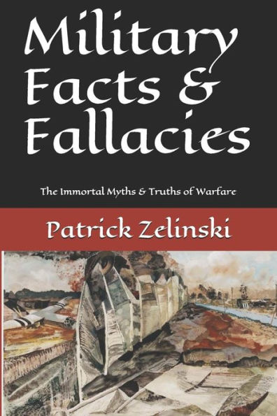 Military Facts & Fallacies: The Immortal Myths & Truths Of Warfare