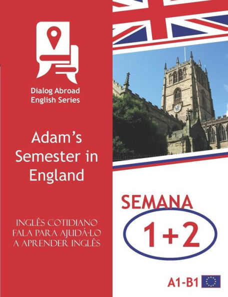 Inglês cotidiano fala para ajuda-lo a aprender inglês - Semana 1/Semana 2: Adam’s Semester in England (Quinzena) (Portuguese Edition)