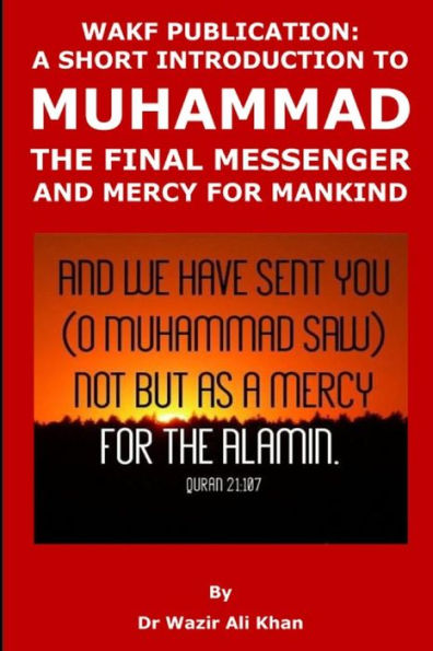 Wakf Publication : A Short Introduction To Muhammad, The Final Messenger And Mercy For Mankind