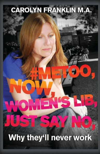 #METOO, NOW, WOMEN's LIB, JUST SAY NO: Why they'll never work