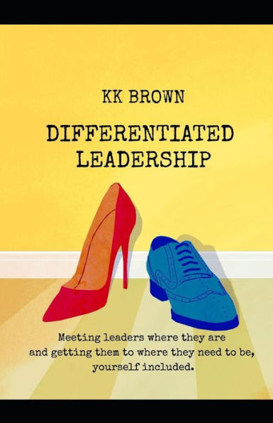 Differentiated Leadership: Meeting leaders where they are, and getting them to where they need to be, yourself included.