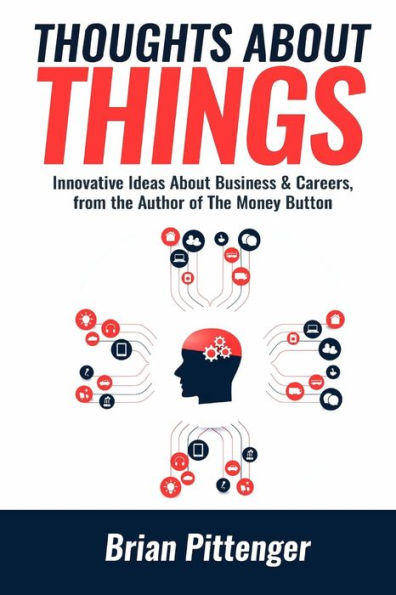 Thoughts About Things: Innovative Ideas About Business & Careers From The Author Of The Money Button