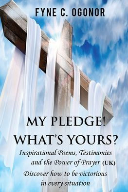 My Pledge! What's Yours? : Inspirational Poems, Testimonies, And The Power Of Prayer (Uk Version)