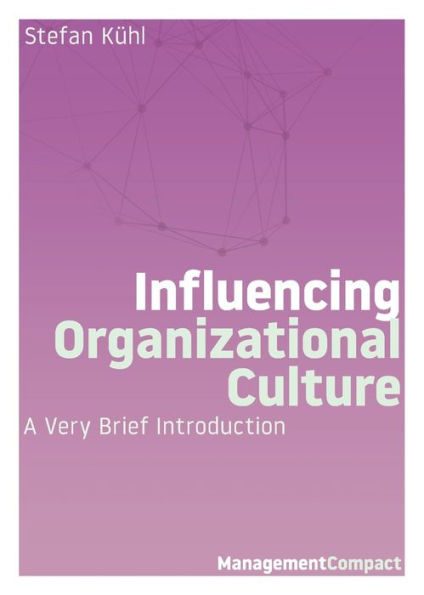 Influencing Organizational Culture: A Very Brief Introduction (Management Compact)