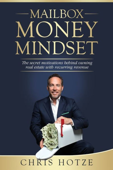 Mailbox Money Mindset : The Secret Motivations Behind Owning Real Estate With Recurring Revenue - 9781732634619