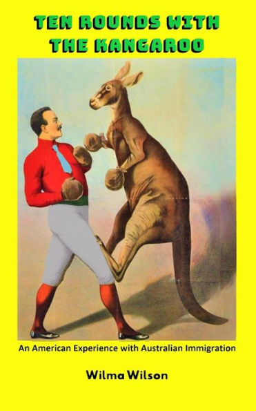 Ten Rounds With The Kangaroo : An American Experience With Australian Immigration - 9781732660823