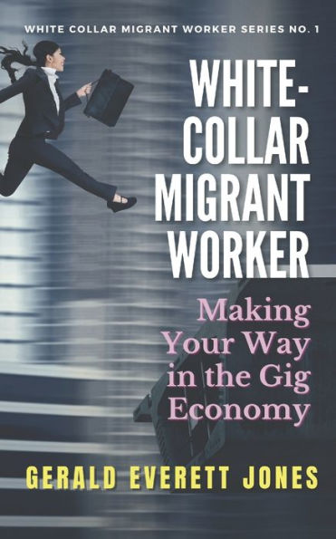 White-Collar Migrant Worker : Making Your Way In The Gig Economy - 9781733268417