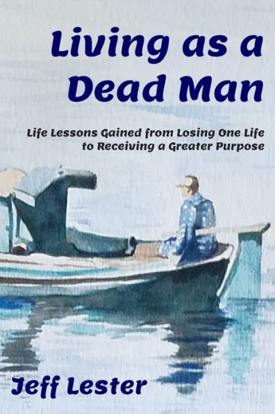 Living As A Dead Man: Life Lessons Gained From Losing One Life To Receiving A Greater Purpose - 9781733526807