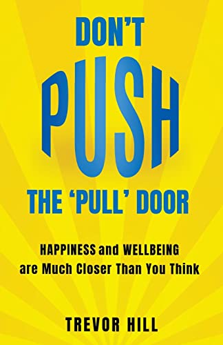 Don't Push The 'Pull' Door: Happiness And Wellbeing Are Much Closer Than You Think