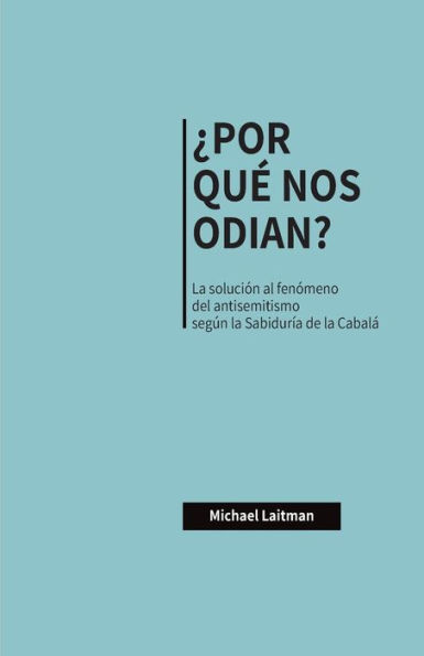 ¿POR QUE NOS ODIAN?: La soluciOn al fenOmeno del antisemitismo según la SabidurIa de la Cabalá (Spanish Edition)