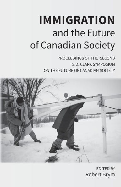 Immigration and the Future of Canadian Society: Proceedings of the Second S.D. Clark Symposium on the Future of Canadian Society